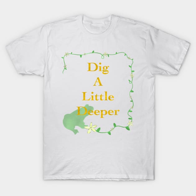 Dig A Little Deeper T-Shirt by MagicalMouseDesign